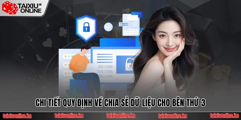 Chi tiết quy định về chia sẻ dữ liệu cho bên thứ 3