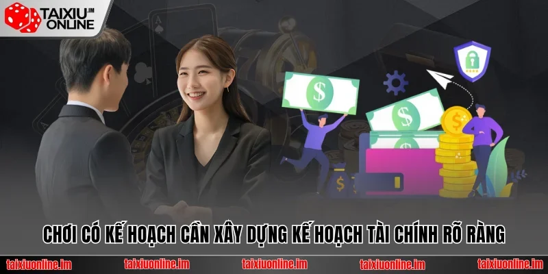 Chơi có kế hoạch cần xây dựng kế hoạch tài chính rõ ràng 