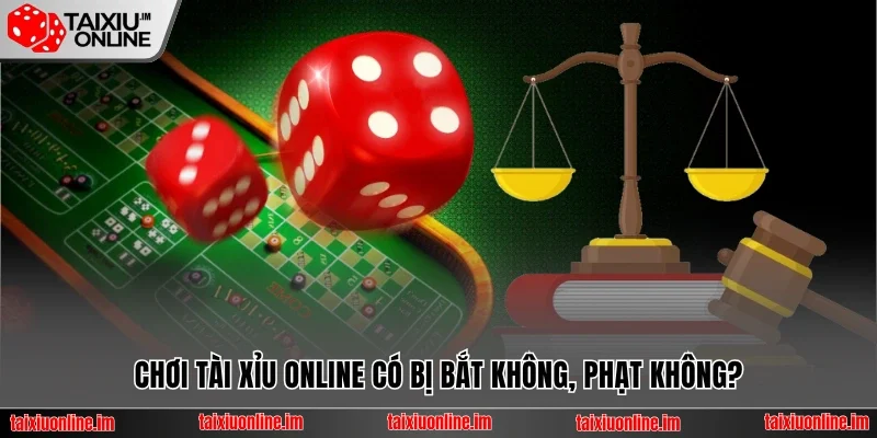 Chơi tài xỉu online có bị bắt không