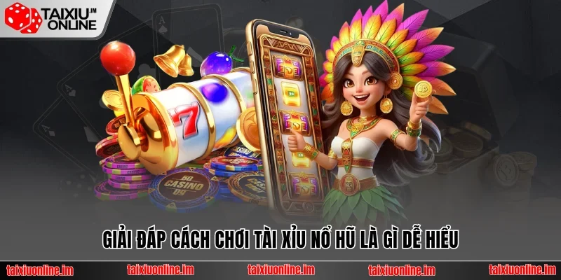 Giải đáp cách chơi tài xỉu nổ hũ là gì dễ hiểu