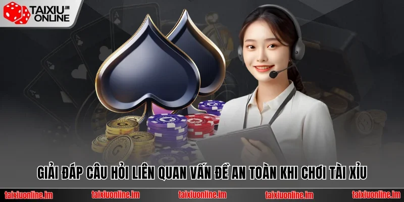 Giải đáp câu hỏi liên quan vấn đề an toàn khi chơi tài xỉu