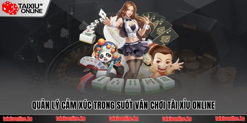 Quản lý cảm xúc trong suốt ván chơi Tài Xỉu là rất quan trọng