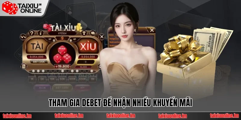 Tham gia Debet để nhận nhiều khuyến mãi