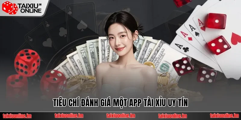 Tiêu chí đánh giá một app tài xỉu uy tín